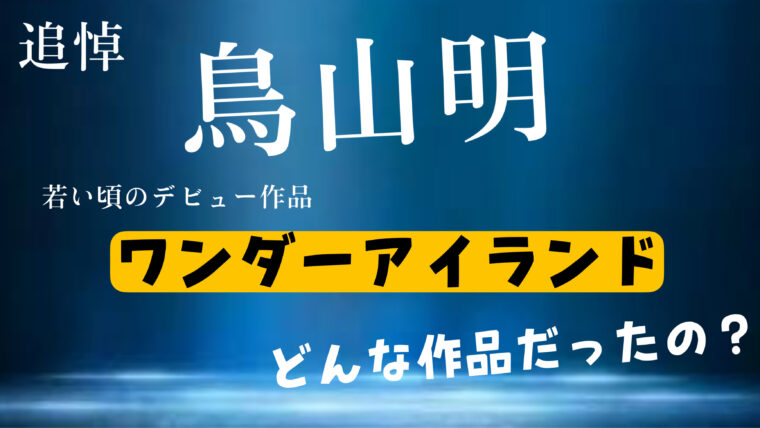 鳥山明が若い頃に描いたデビュー作品「ワンダーアイランド」ってどんな作品？