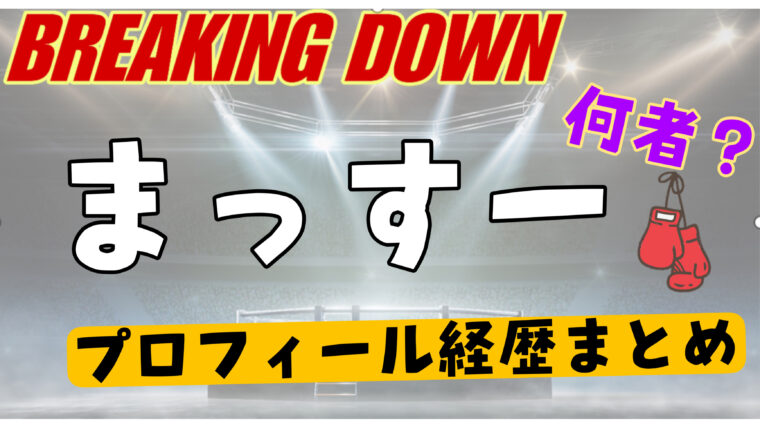 【ブレイキングダウン】まっすーの本名や年齢・身長・彼女についてwikiまとめ！