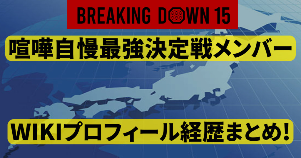 【ブレイキングダウン15】喧嘩自慢最強決定戦メンバーwikiプロフィール経歴まとめ