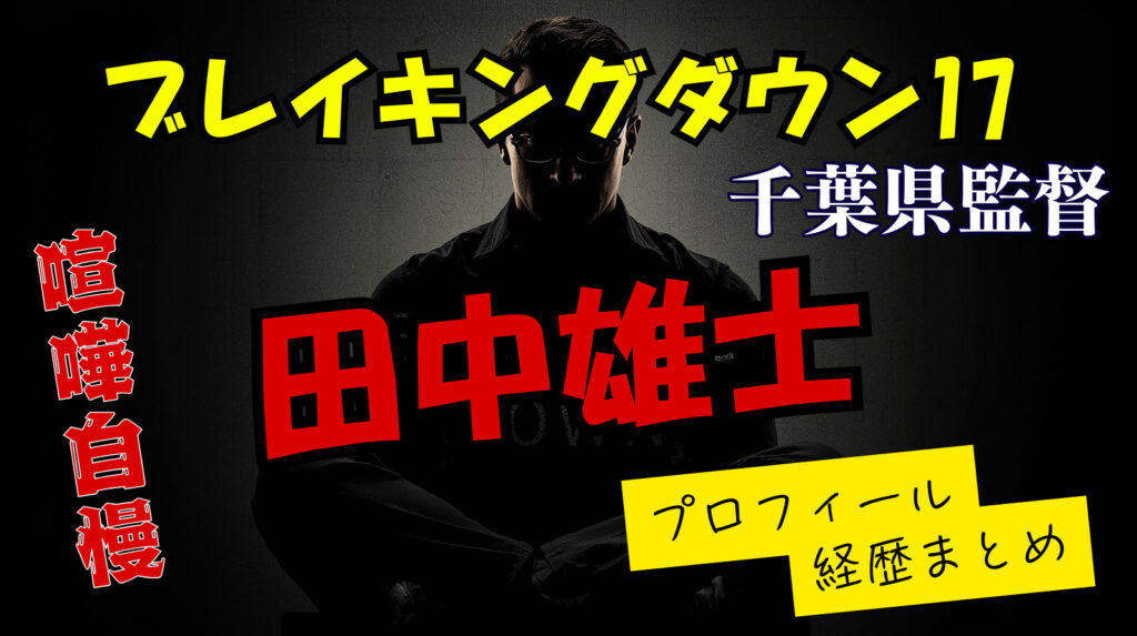 田中雄士のwikiプロフィール経歴！瓜田や内藤との関係についてまとめ【ブレイキングダウン喧嘩自慢千葉監督】