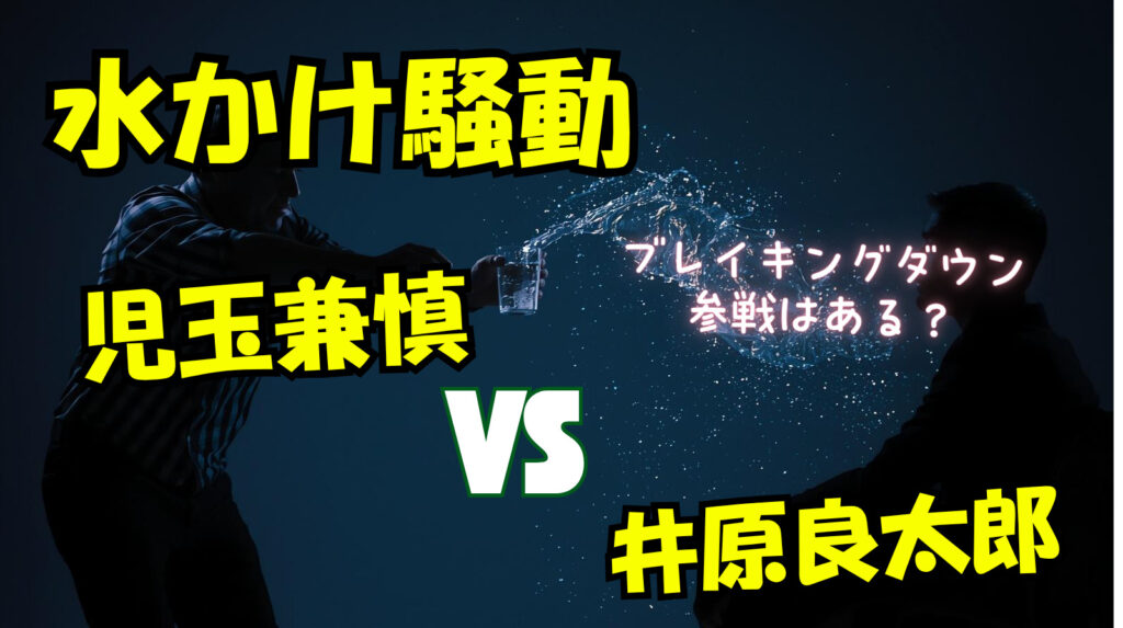 「児玉兼慎（こだまけんしん）」と井原良太郎の水かけ騒動まとめ！ブレイキングダウン参戦はある？