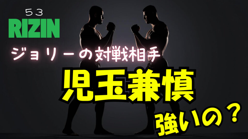 ジョリーの対戦相手「児玉兼慎（こだまけんしん）」って何者？強いの？