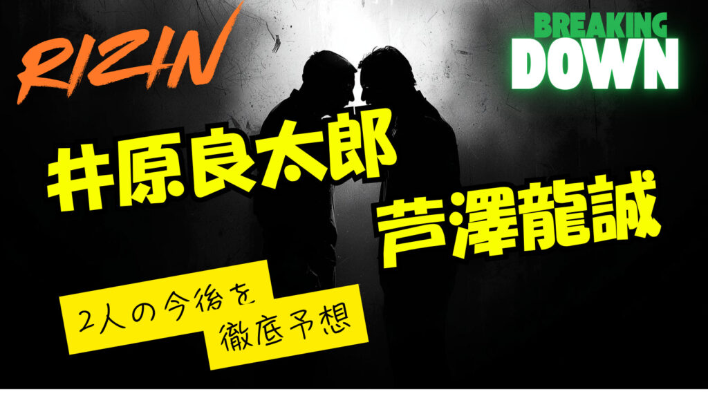 芦澤龍誠と井原良太郎の今後について徹底予想【ブレイキングダウン・RIZIN】