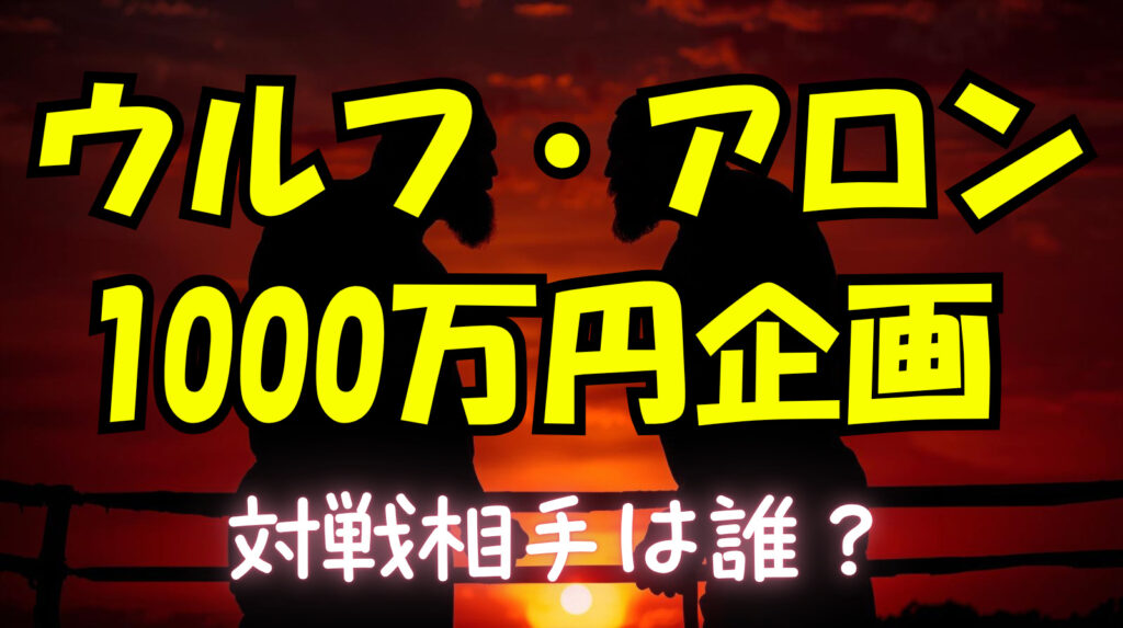 ウルフアロン1000万円企画の対戦相手は誰？有力選手紹介